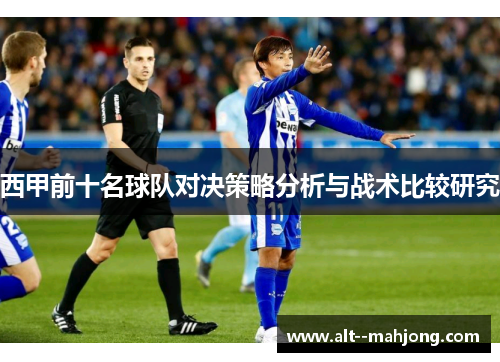 西甲前十名球队对决策略分析与战术比较研究