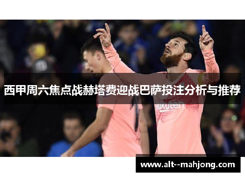 西甲周六焦点战赫塔费迎战巴萨投注分析与推荐