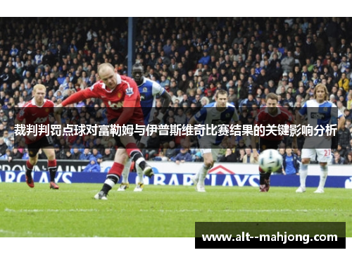 裁判判罚点球对富勒姆与伊普斯维奇比赛结果的关键影响分析