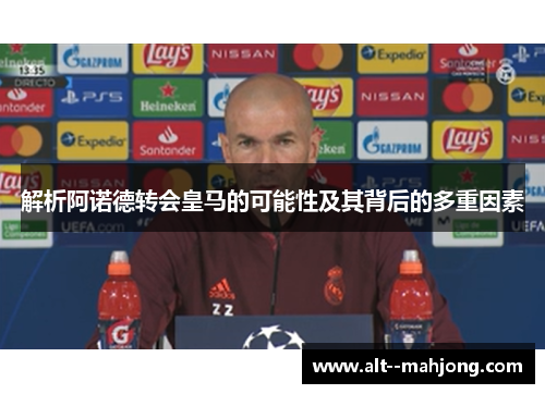 解析阿诺德转会皇马的可能性及其背后的多重因素