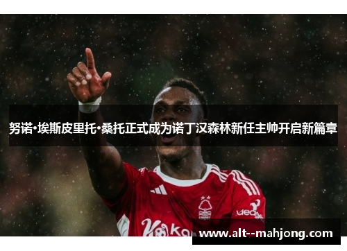 努诺·埃斯皮里托·桑托正式成为诺丁汉森林新任主帅开启新篇章